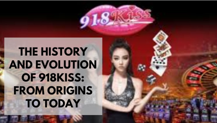 THE HISTORY AND EVOLUTION OF 918KISS: FROM ORIGINS TO TODAY